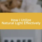 How I Utilize Natural Light Effectively