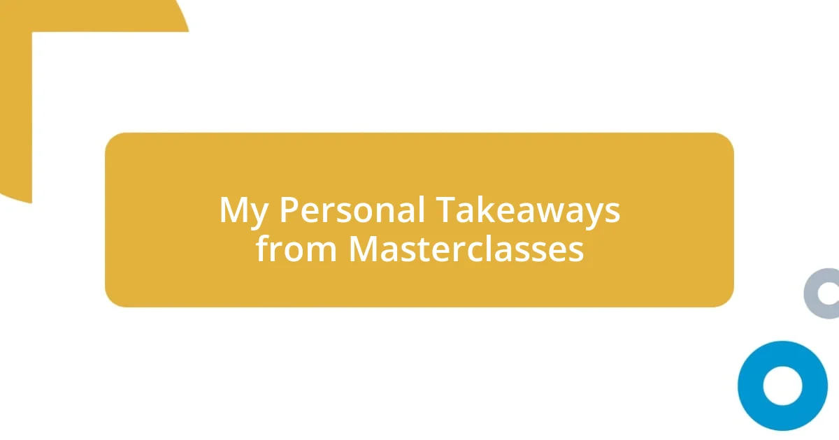 My Personal Takeaways from Masterclasses